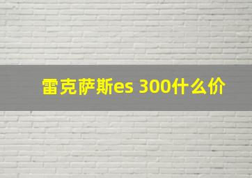 雷克萨斯es 300什么价